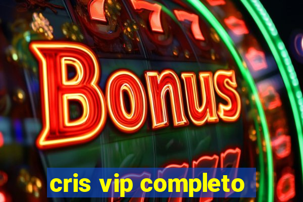 cris vip completo